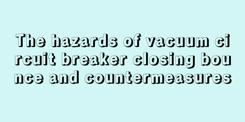The hazards of vacuum circuit breaker closing bounce and countermeasures