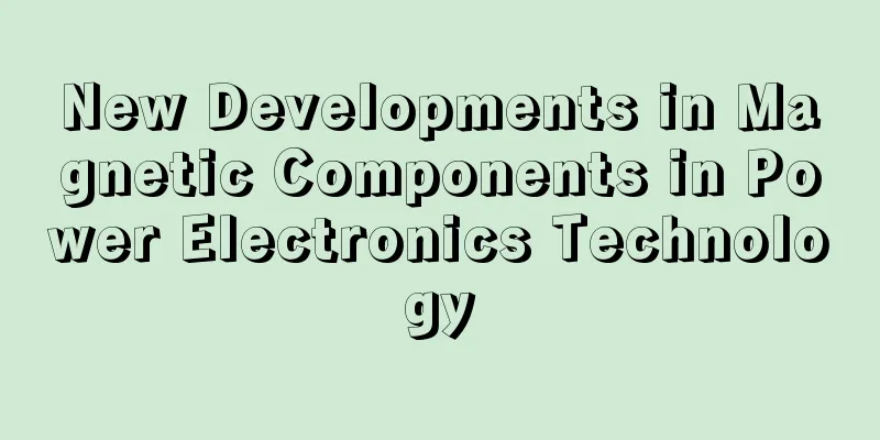 New Developments in Magnetic Components in Power Electronics Technology